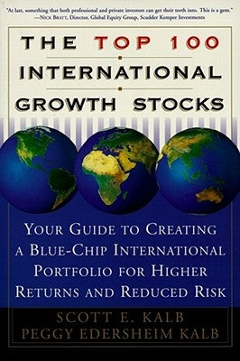 The Top 100 International Growth Stocks: Your Guide to Creating a Blue Chip International Portfolio for Higher Returns and by Kalb, Scott
