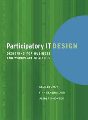 Participatory IT Design: Designing for Business and Workplace Realities by Bodker, Keld
