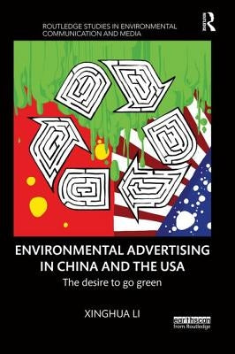 Environmental Advertising in China and the USA: The desire to go green by Li, Xinghua