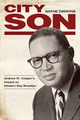 City Son: Andrew W. Cooper's Impact on Modern-Day Brooklyn by Dawkins, Wayne