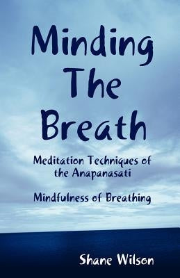 Minding The Breath: Mindfulness of Breathing by Wilson, Shane