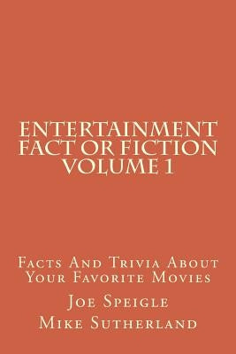 Entertainment Fact or Fiction Volume 1: Facts And Trivia About Your Favorite Movies by Speigle, Joe