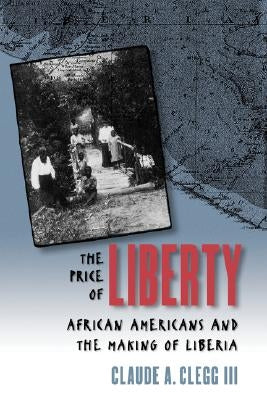 The Price of Liberty: African Americans and the Making of Liberia by Clegg, Claude Andrew, III