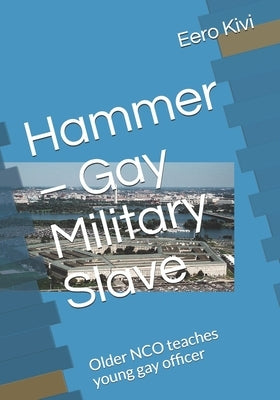 Hammer - Gay Military Slave: Older NCO teaches young gay officer by Kivi, Eero