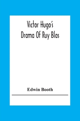 Victor Hugo'S Drama Of Ruy Blas by Booth, Edwin