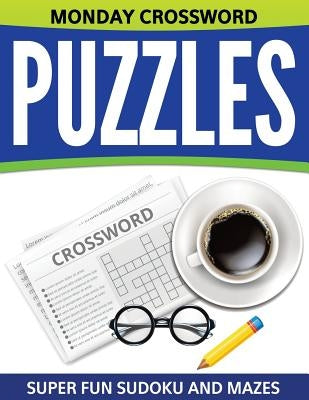 Monday Crossword Puzzles: Super Fun Sudoku And Mazes by Speedy Publishing LLC
