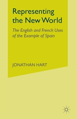Representing the New World: The English and French Uses of the Example of Spain by Hart, J.