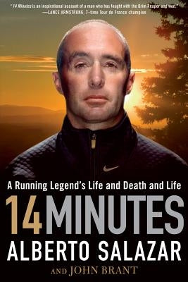 14 Minutes: A Running Legend's Life and Death and Life by Salazar, Alberto