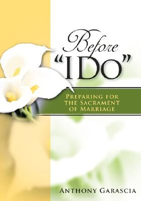 Before "I Do": Preparing for the Sacrament of Marriage by Garascia, Anthony