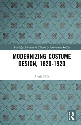 Modernizing Costume Design, 1820-1920 by Holt, Annie