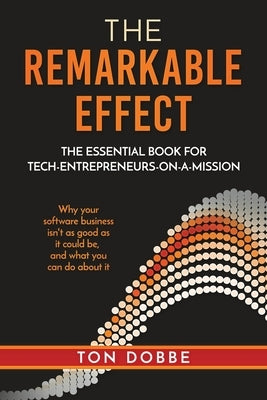 The Remarkable Effect: The Essential Book for Tech-Entrepreneurs-on-a-Mission by Dobbe, Ton