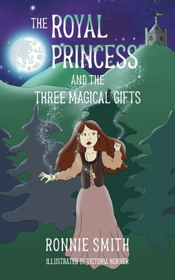 The Royal Princess and the Three Magical Gifts by Smith, Ronnie