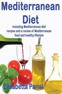 Mediterranean Diet: Including Mediterranean diet recipes and a review of Mediterranean food and healthy lifestyle by Parisi, Elisabetta