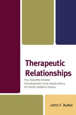 Therapeutic Relationships: The Tripartite Model: Development and Applications to Family Systems Theory by Butler, John F.