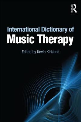 International Dictionary of Music Therapy by Kirkland, Kevin