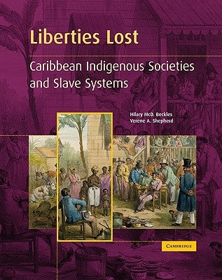 Liberties Lost: The Indigenous Caribbean and Slave Systems by Beckles, Hilary MCD