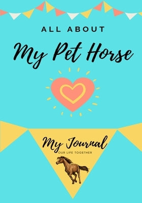About My Pet Horse: My Pet Journal by Co, Petal Publishing
