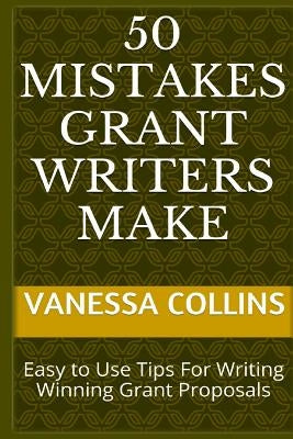 50 Mistakes Grant Writers Make: Easy to Use Tips For Writing Winning Grant Proposals by Collins, Vanessa