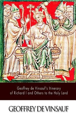 Geoffrey de Vinsauf's Itinerary of Richard I and Others to the Holy Land by De Vinsauf, Geoffrey