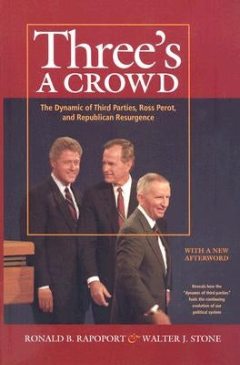 Three's a Crowd: The Dynamic of Third Parties, Ross Perot, and Republican Resurgence by Stone, Walter J.