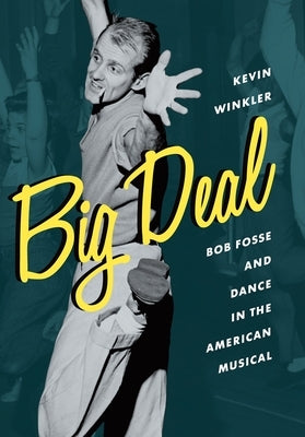 Big Deal: Bob Fosse and Dance in the American Musical by Winkler, Kevin
