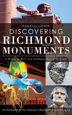 Discovering Richmond Monuments: A History of River City Landmarks Beyond the Avenue by Layton, Robert C.