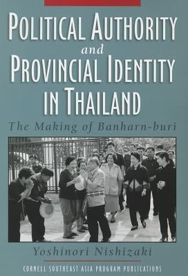 Political Authority and Provincial Identity in Thailand by Nishizaki, Yoshinori