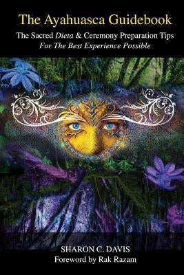 The Ayahuasca Guidebook by C. Davis, Sharon