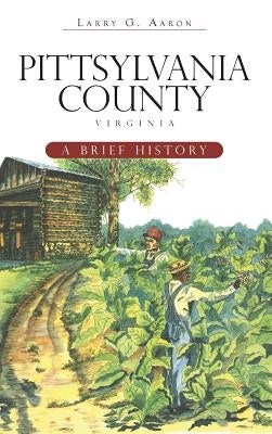 Pittsylvania County, Virginia: A Brief History by Aaron, Larry G.