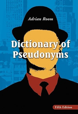 Dictionary of Pseudonyms: 13,000 Assumed Names and Their Origins by Room, Adrian
