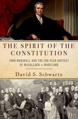 The Spirit of the Constitution: John Marshall and the 200-Year Odyssey of McCulloch V. Maryland by Schwartz, David S.