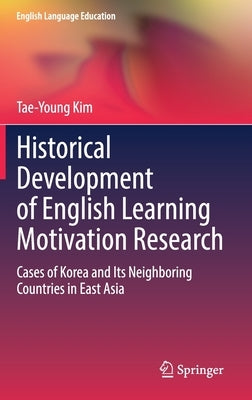 Historical Development of English Learning Motivation Research: Cases of Korea and Its Neighboring Countries in East Asia by Kim, Tae-Young
