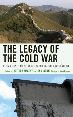 The Legacy of the Cold War: Perspectives on Security, Cooperation, and Conflict by Mastny, Vojtech
