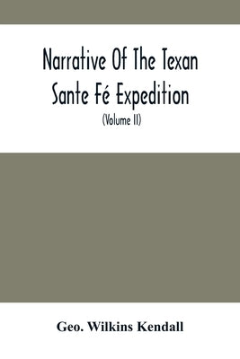 Narrative Of The Texan Sante Fé Expedition: Comprising A Description Of A Tour Through Texas, And Across The Great Southwestern Prairies, The Camanche by Wilkins Kendall, Geo