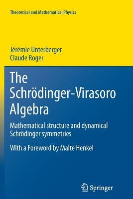 The Schrödinger-Virasoro Algebra: Mathematical Structure and Dynamical Schrödinger Symmetries by Unterberger, Jérémie