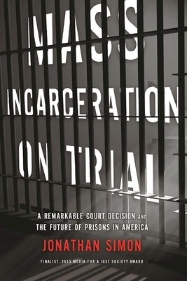 Mass Incarceration on Trial: A Remarkable Court Decision and the Future of Prisons in America by Simon, Jonathan