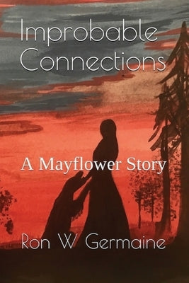 Improbable Connections: A Mayflower Story by Germaine, Ron W.