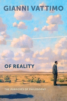 Of Reality: The Purposes of Philosophy by Vattimo, Gianni