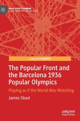 The Popular Front and the Barcelona 1936 Popular Olympics: Playing as If the World Was Watching by Stout, James