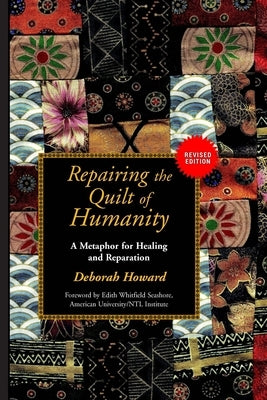 Repairing the Quilt of Humanity: A Metaphor for Healing and Reparation by Howard, Deborah