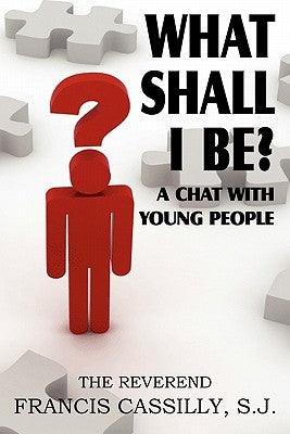 What Shall I Be? a Chat with Young People by Cassilly, Francis Bernard
