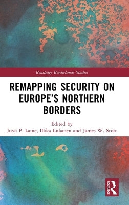 Remapping Security on Europe's Northern Borders by Laine, Jussi P.