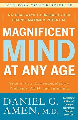 Magnificent Mind at Any Age: Natural Ways to Unleash Your Brain's Maximum Potential by Amen, Daniel G.