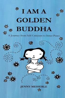 I am a Golden Buddha: A Journey from Self-Criticism to Inner Peace by Messerle, Jenny