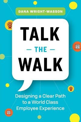 Talk the Walk: Designing a Clear Path to a World Class Employee Experience by Wright-Wasson, Dana