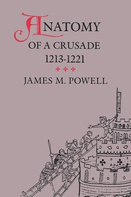 Anatomy of a Crusade, 1213-1221 by Powell, James M.