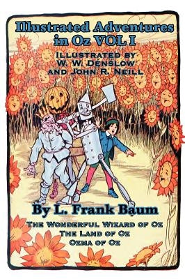 Illustrated Adventures in Oz Vol I: The Wizard of Oz, the Land of Oz, Ozma of Oz by Baum, L. Frank