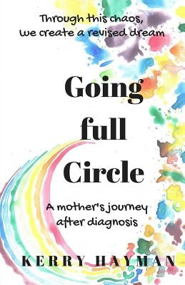 Going full Circle: A mothers journey after diagnosis by Hayman, Kerry F.