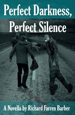 Perfect Darkness, Perfect Silence by Barber, Richard Farren