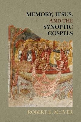 Memory, Jesus, and the Synoptic Gospels by McIver, Robert K.